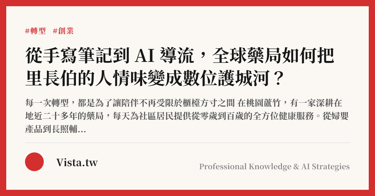 從手寫筆記到 AI 導流，全球藥局如何把里長伯的人情味變成數位護城河？