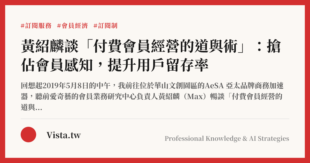 黃紹麟談「付費會員經營的道與術」：搶佔會員感知，提升用戶留存率