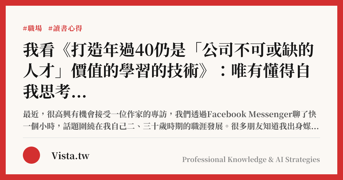 我看《打造年過40仍是「公司不可或缺的人才」價值的學習的技術》：唯有懂得自我思考，建構「以終為始」的發展策略方得以倖存