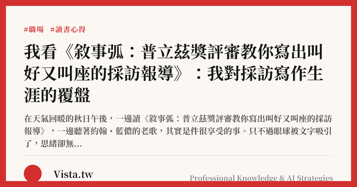 我看《敘事弧：普立茲獎評審教你寫出叫好又叫座的採訪報導》：我對採訪寫作生涯的覆盤