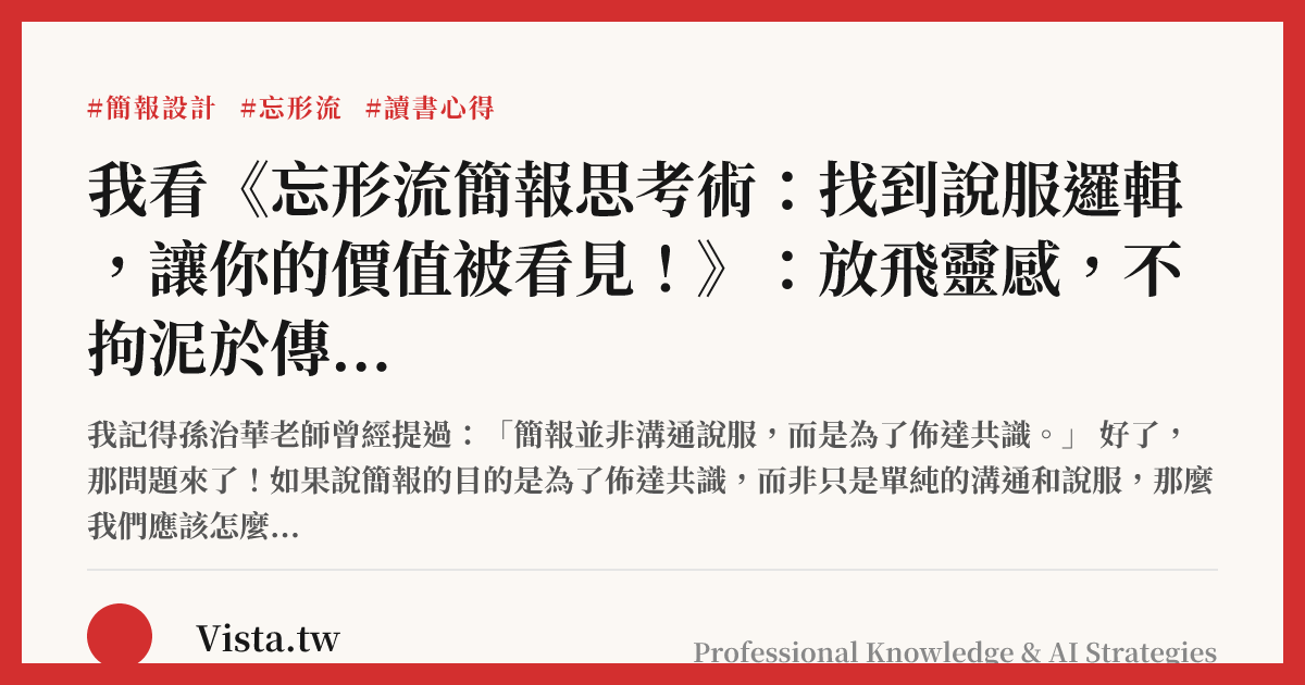 我看《忘形流簡報思考術：找到說服邏輯，讓你的價值被看見！》：放飛靈感，不拘泥於傳統的簡報心法