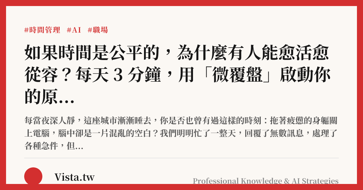 如果時間是公平的，為什麼有人能愈活愈從容？每天 3 分鐘，用「微覆盤」啟動你的原子習慣