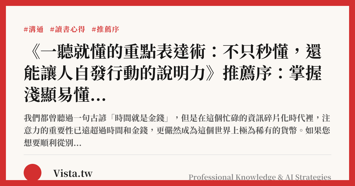 《一聽就懂的重點表達術：不只秒懂，還能讓人自發行動的說明力》推薦序：掌握淺顯易懂的原則，陪閱聽眾走過一段精神旅程
