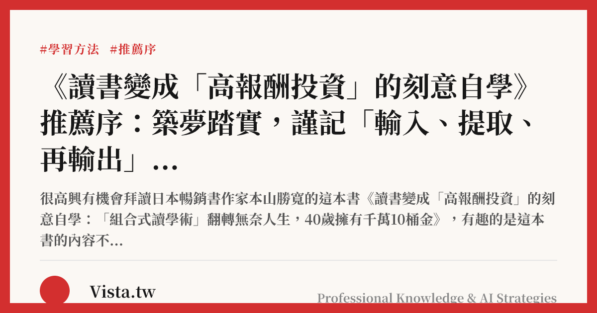 《讀書變成「高報酬投資」的刻意自學》推薦序：築夢踏實，謹記「輸入、提取、再輸出」原則