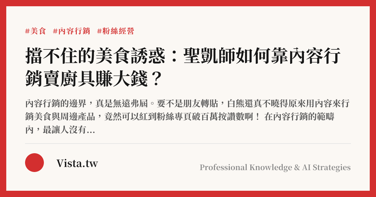 擋不住的美食誘惑：聖凱師如何靠內容行銷賣廚具賺大錢？