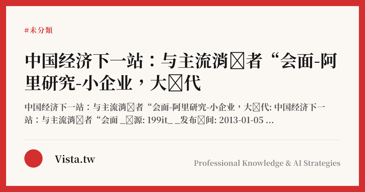 中国经济下一站：与主流消费者“会面-阿里研究-小企业，大时代