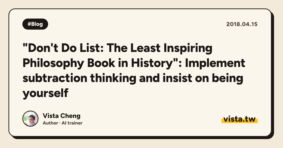 "Don't Do List: The Least Inspiring Philosophy Book in History": Implement subtraction thinking and insist on being yourself