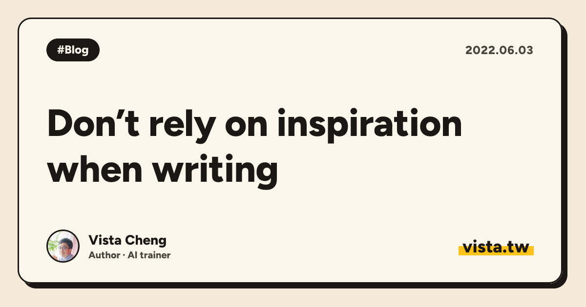 Don’t rely on inspiration when writing