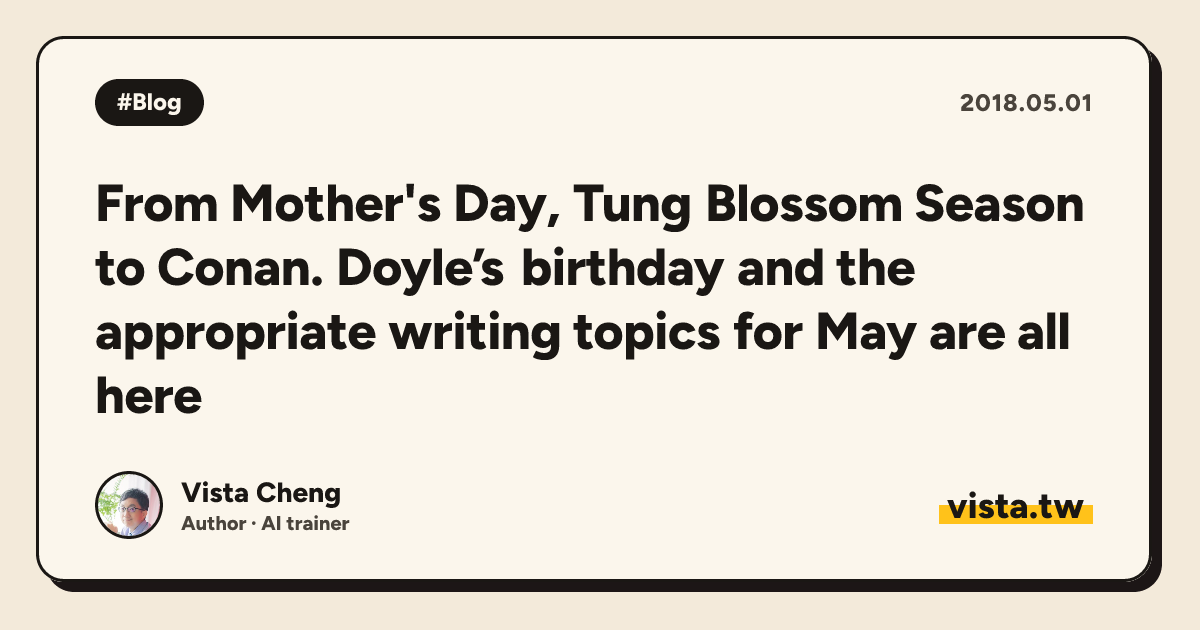 From Mother's Day, Tung Blossom Season to Conan. Doyle’s birthday and the appropriate writing topics for May are all here