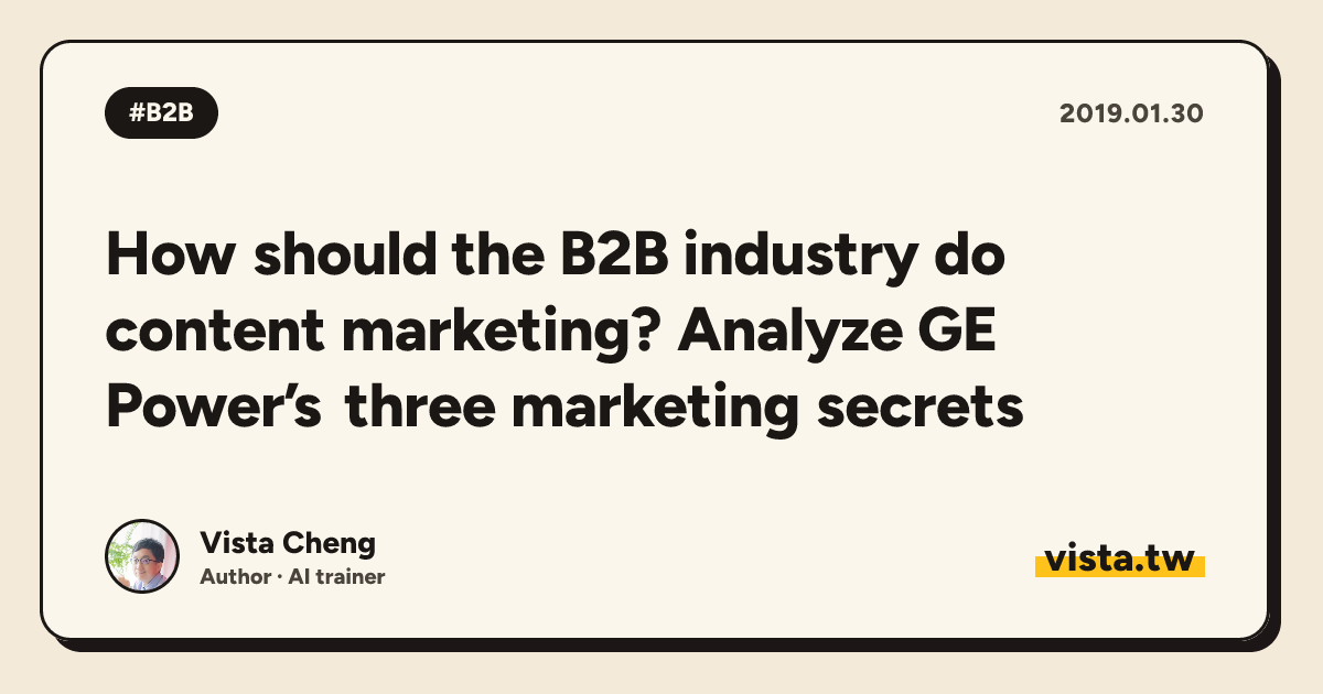 How should the B2B industry do content marketing? Analyze GE Power’s three marketing secrets