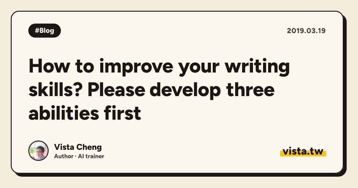 How to improve your writing skills? Please develop three abilities first