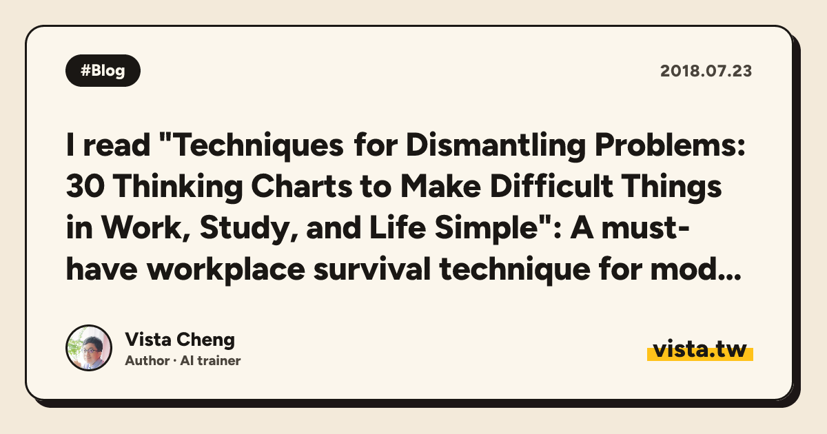 I read "Techniques for Dismantling Problems: 30 Thinking Charts to Make Difficult Things in Work, Study, and Life Simple": A must-have workplace survival technique for modern people