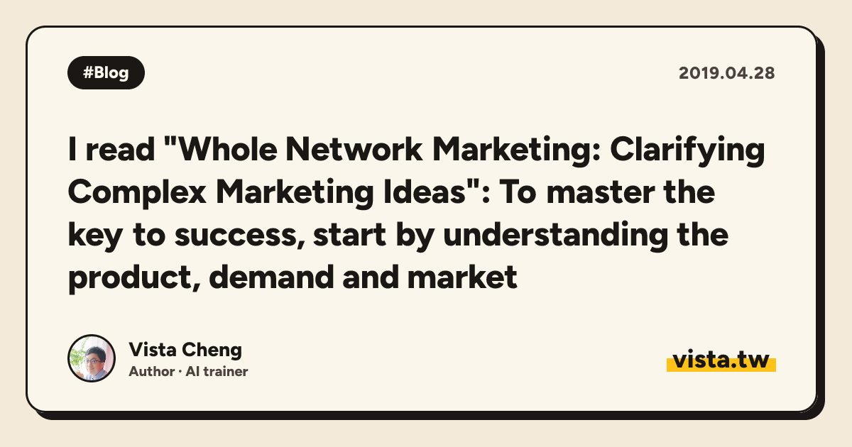 I read "Whole Network Marketing: Clarifying Complex Marketing Ideas": To master the key to success, start by understanding the product, demand and market