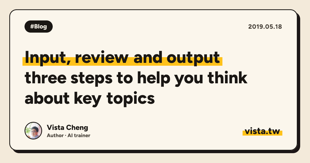 Input, review and output: three steps to help you think about key topics