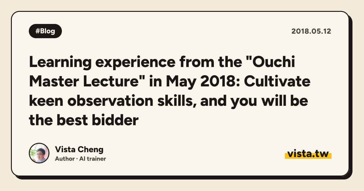 Learning experience from the "Ouchi Master Lecture" in May 2018: Cultivate keen observation skills, and you will be the best bidder