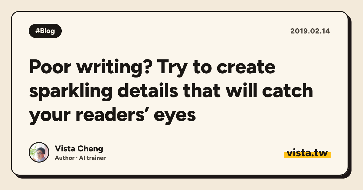 Poor writing? Try to create sparkling details that will catch your readers’ eyes