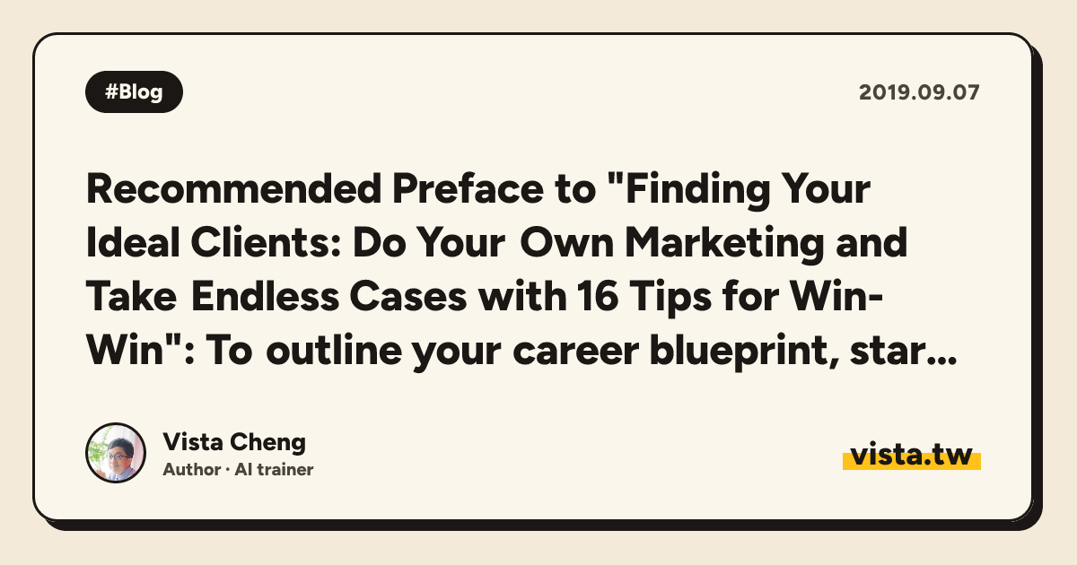 Recommended Preface to "Finding Your Ideal Clients: Do Your Own Marketing and Take Endless Cases with 16 Tips for Win-Win": To outline your career blueprint, start by reading this book