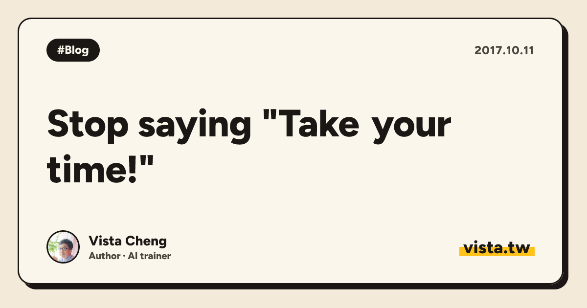 Stop saying "Take your time!"