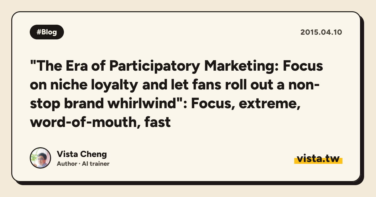 "The Era of Participatory Marketing: Focus on niche loyalty and let fans roll out a non-stop brand whirlwind": Focus, extreme, word-of-mouth, fast