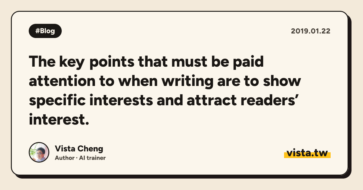 The key points that must be paid attention to when writing are to show specific interests and attract readers’ interest.