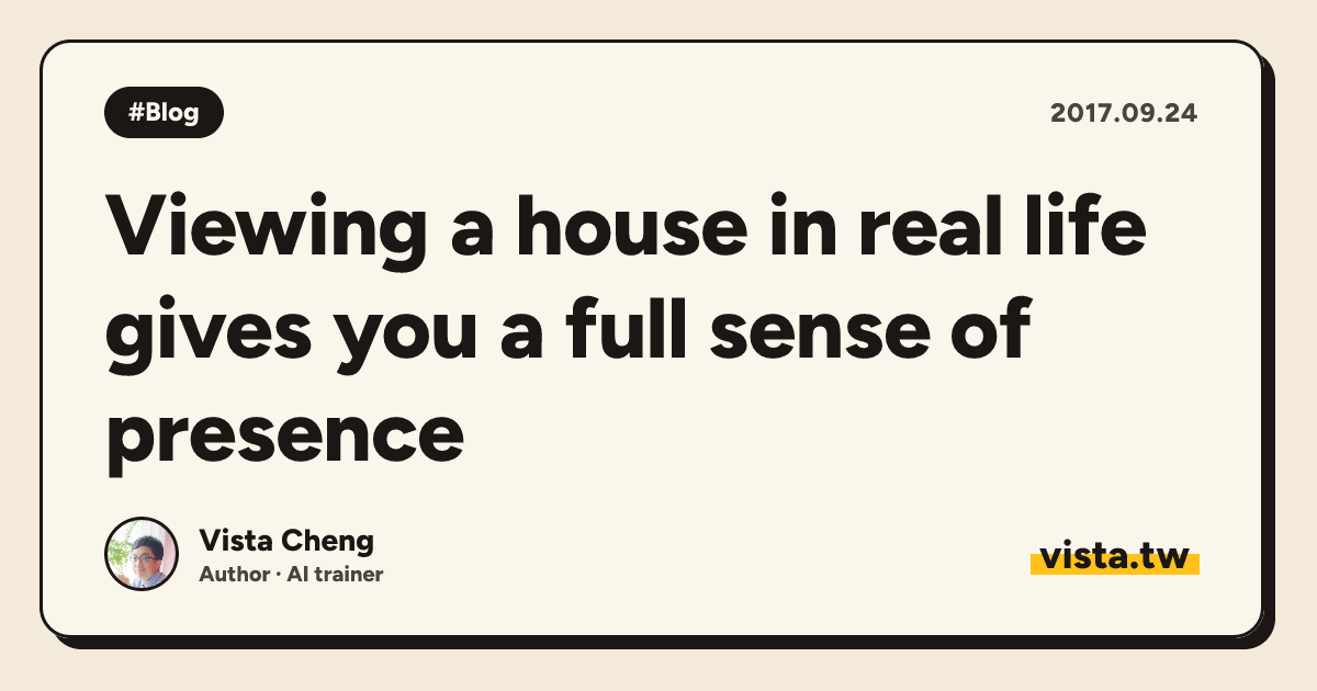 Viewing a house in real life gives you a full sense of presence