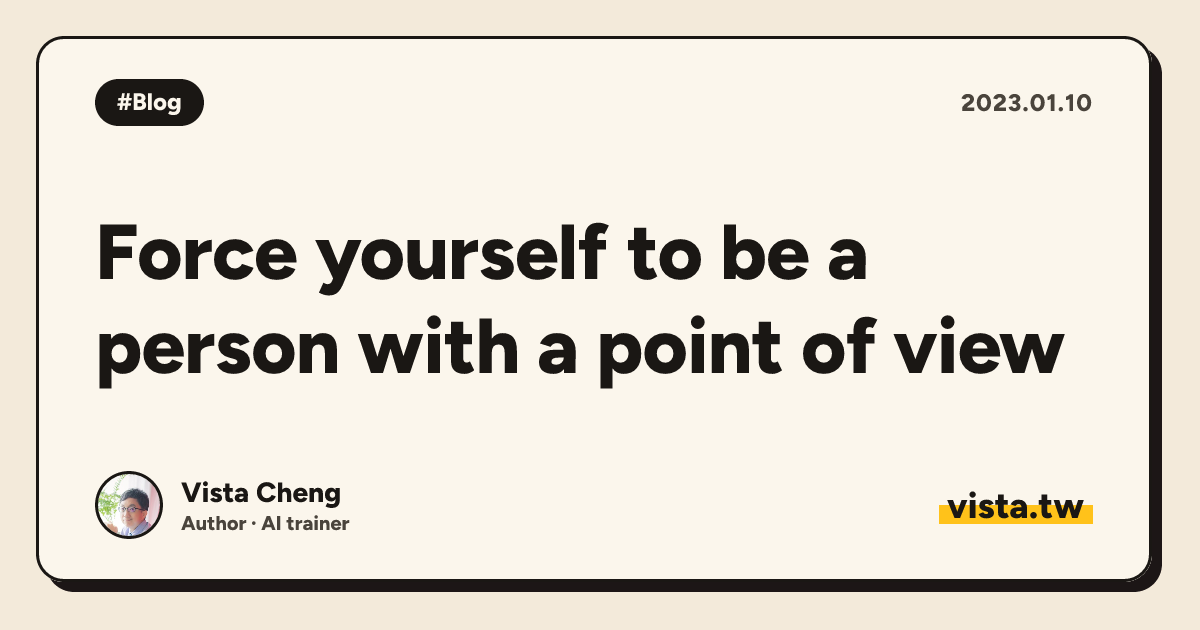 Force yourself to be a person with a point of view