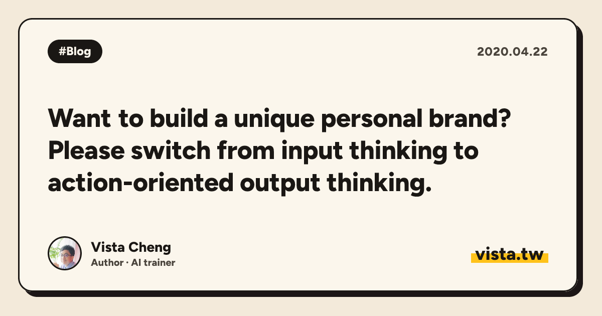 Want to build a unique personal brand? Please switch from input thinking to action-oriented output thinking.