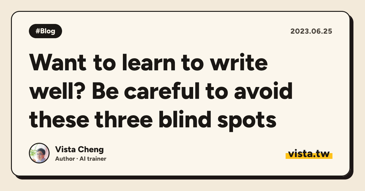 Want to learn to write well? Be careful to avoid these three blind spots
