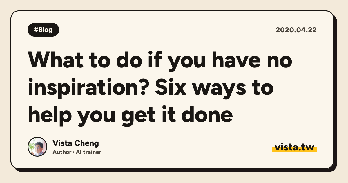 What to do if you have no inspiration? Six ways to help you get it done
