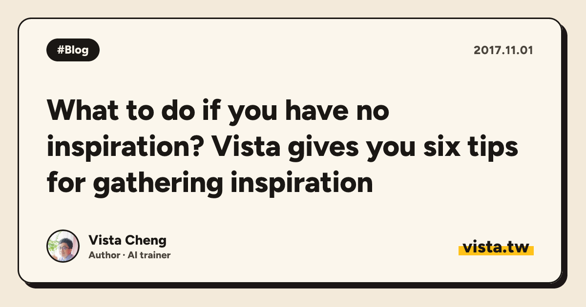 What to do if you have no inspiration? Vista gives you six tips for gathering inspiration
