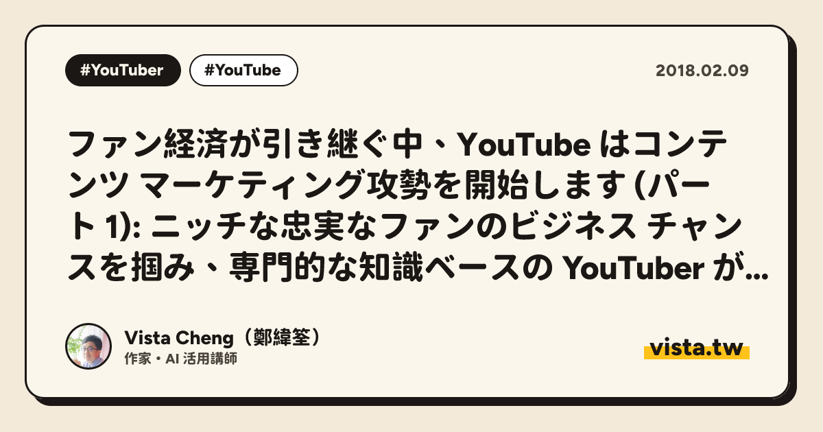 ファン経済が引き継ぐ中、YouTube はコンテンツ マーケティング攻勢を開始します (パート 1): ニッチな忠実なファンのビジネス チャンスを掴み、専門的な知識ベースの YouTuber がますます力を入れています