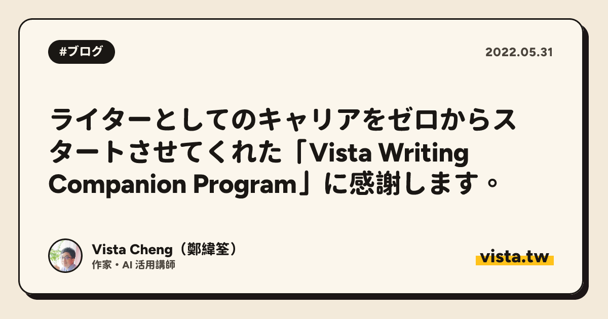 ライターとしてのキャリアをゼロからスタートさせてくれた「Vista Writing Companion Program」に感謝します。