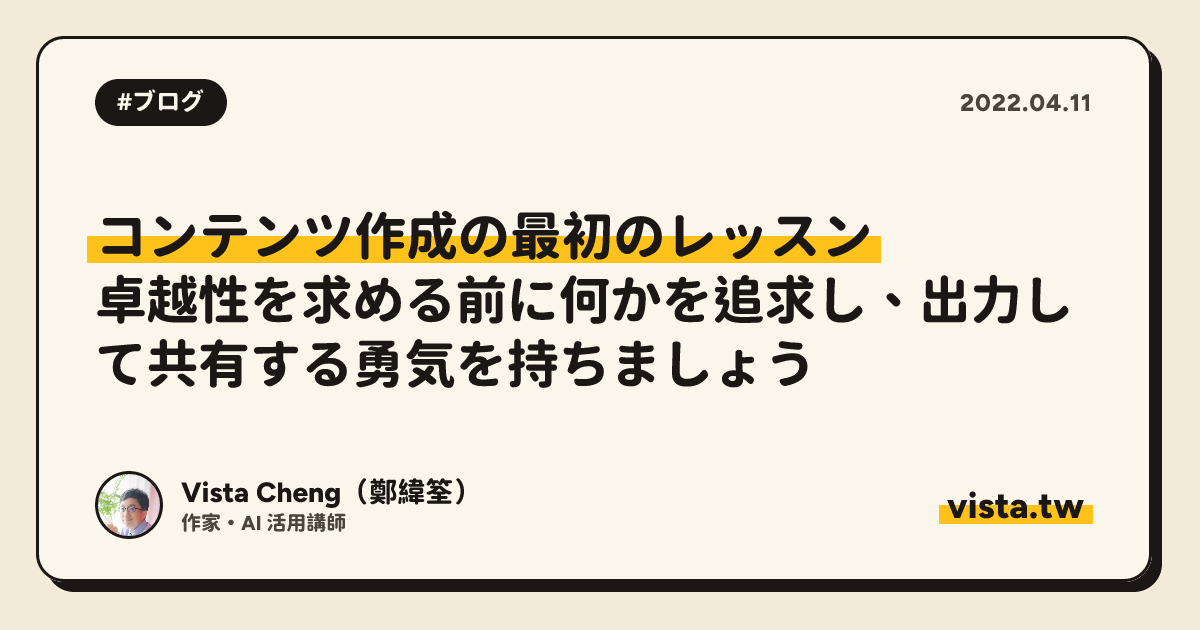 コンテンツ作成の最初のレッスン: 卓越性を求める前に何かを追求し、出力して共有する勇気を持ちましょう
