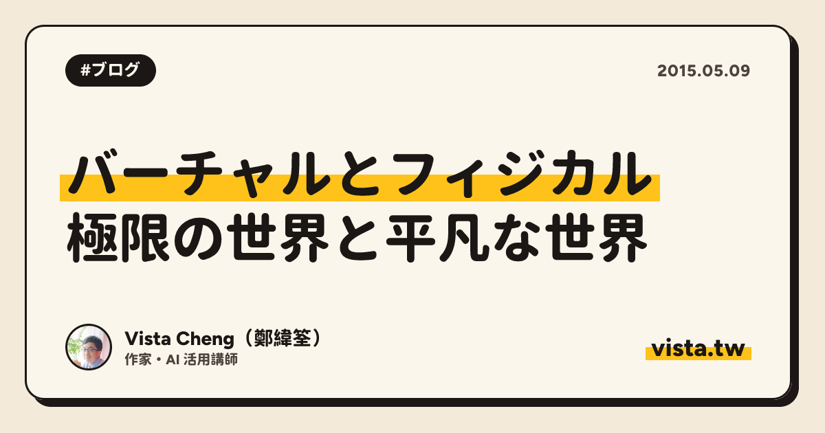バーチャルとフィジカル：極限の世界と平凡な世界